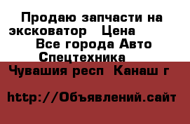 Продаю запчасти на эксковатор › Цена ­ 10 000 - Все города Авто » Спецтехника   . Чувашия респ.,Канаш г.